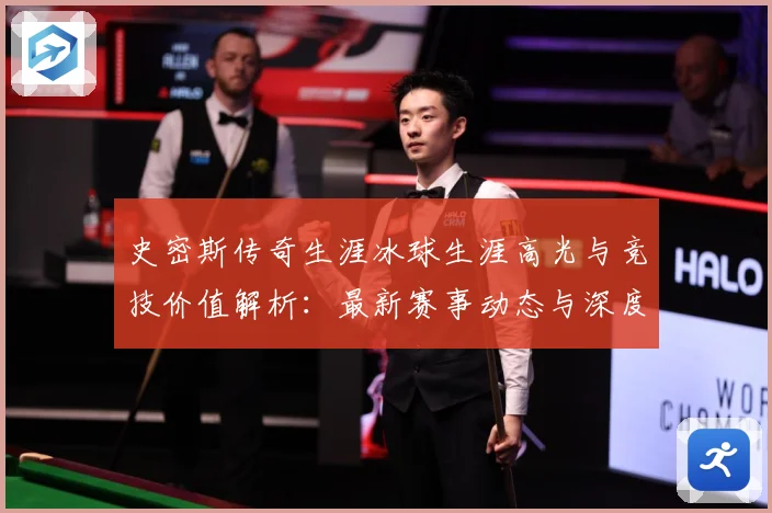 史密斯传奇生涯冰球生涯高光与竞技价值解析：最新赛事动态与深度分析