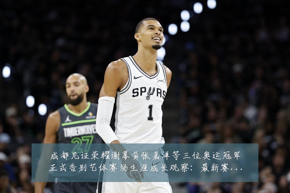 成都见证荣耀谢幕黄张嘉洋等三位奥运冠军正式告别艺体赛场生涯成长观察：最新赛事动态与深度分析